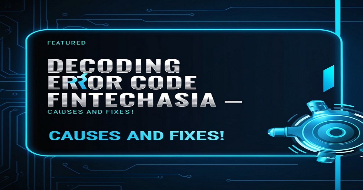 Decoding Error Code FintechAsia – Causes and Fixes!